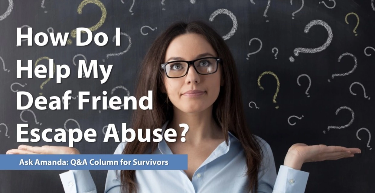 Ask Amanda: How Do I Help My Deaf Friend Escape Abuse?