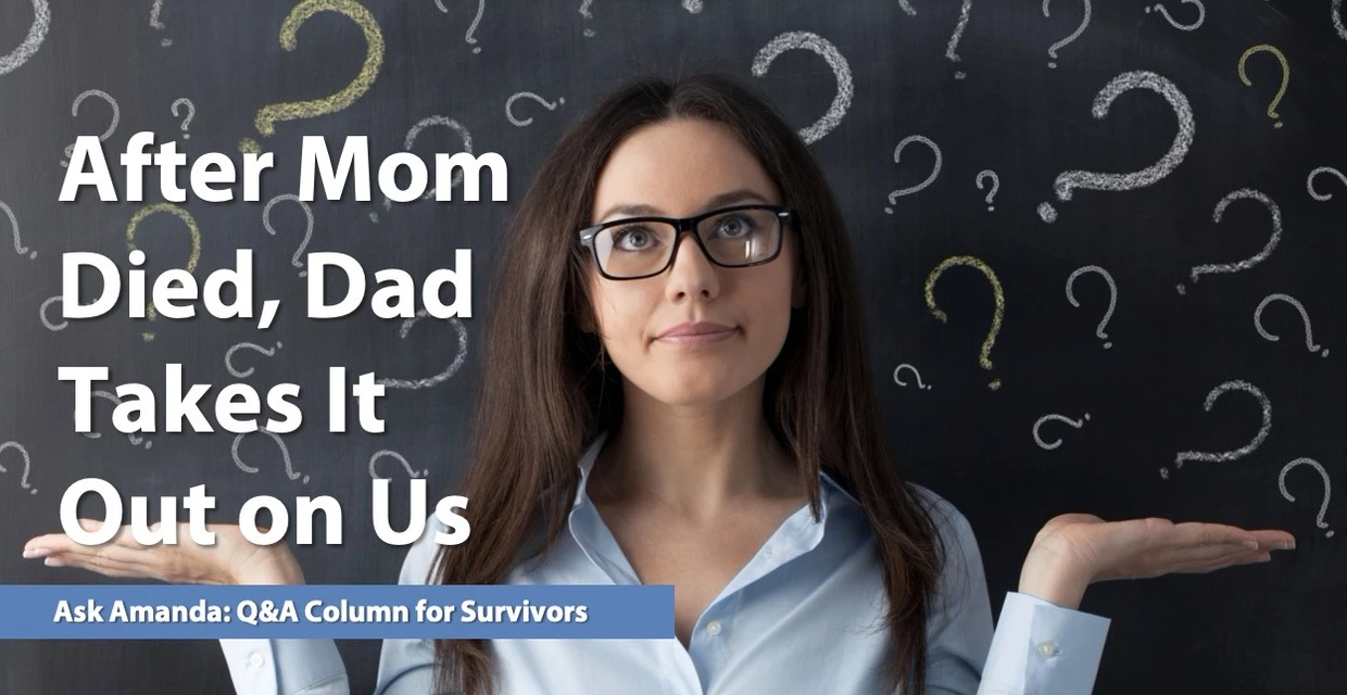 Ask Amanda: After Mom Died, Dad Takes It Out on Us