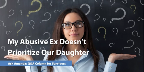 Ask Amanda: My Abusive Ex Doesn't Prioritize Our Daughter