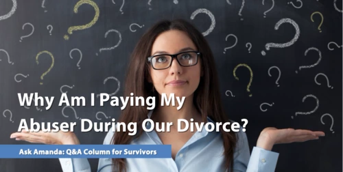 Ask Amanda: Why Am I Paying My Abuser During Our Divorce?